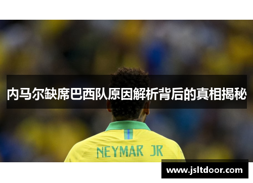 内马尔缺席巴西队原因解析背后的真相揭秘