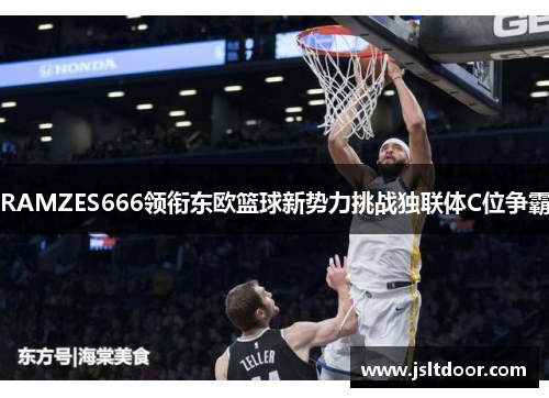 RAMZES666领衔东欧篮球新势力挑战独联体C位争霸