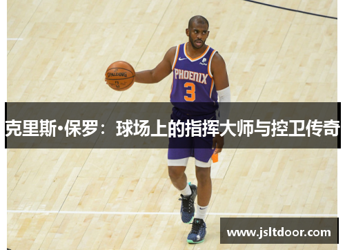 克里斯·保罗：球场上的指挥大师与控卫传奇