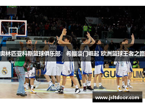 奥林匹亚科斯篮球俱乐部：希腊豪门崛起 欧洲篮球王者之路