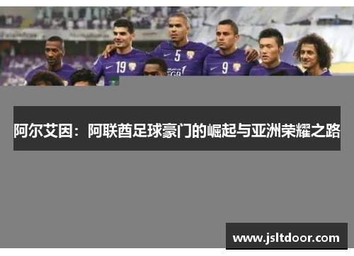 阿尔艾因：阿联酋足球豪门的崛起与亚洲荣耀之路