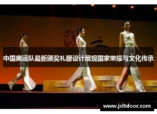 中国奥运队最新颁奖礼服设计展现国家荣耀与文化传承